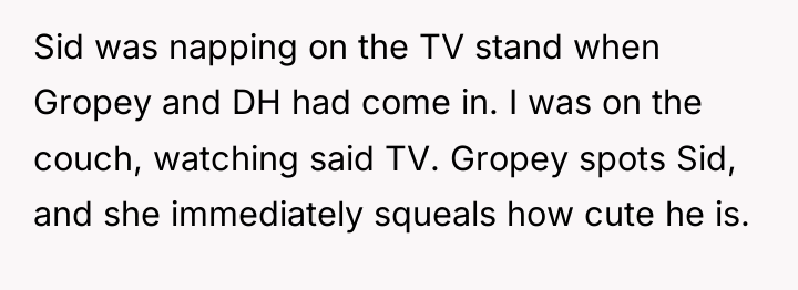 Sid was napping on the TV stand when Gropey and...