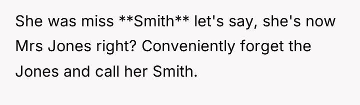 She was miss **Smith** let's say, she's now Mrs Jones...