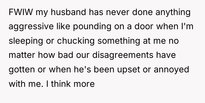 FWIW my husband has never done anything aggressive like pounding...