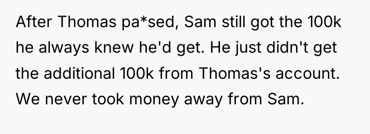 After Thomas pa*sed, Sam still got the 100k he always...