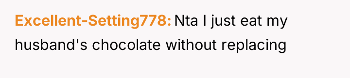 Excellent-Setting778 Nta I just eat my husband's chocolate without replacing