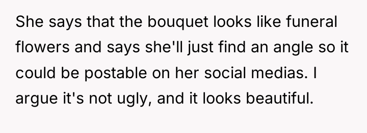 She says that the bouquet looks like funeral flowers and...