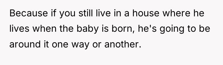 Because if you still live in a house where he...