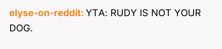 elyse-on-reddit YTA: RUDY IS NOT YOUR DOG.