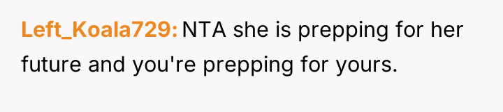 Left_Koala729 NTA she is prepping for her future and you're...
