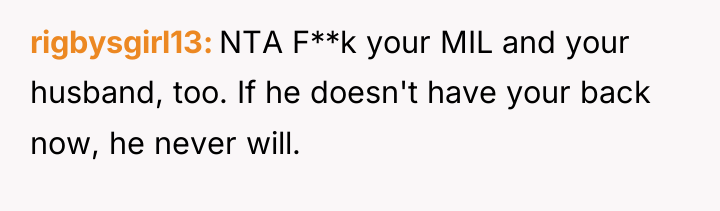 rigbysgirl13 NTA F**k your MIL and your husband, too. If...