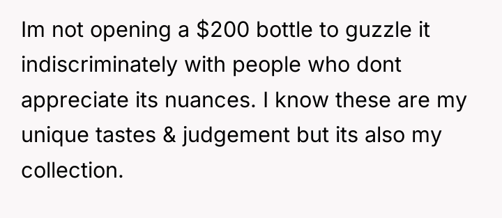 Im not opening a $200 bottle to guzzle it indiscriminately...