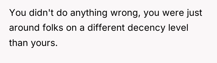 You didn't do anything wrong, you were just around folks...