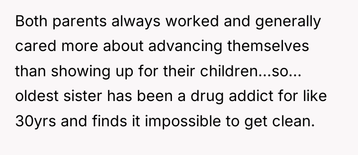 Both parents always worked and generally cared more about advancing...