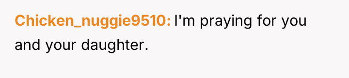Chicken_nuggie9510 I'm praying for you and your daughter.