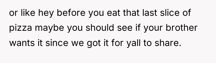 or like hey before you eat that last slice of...
