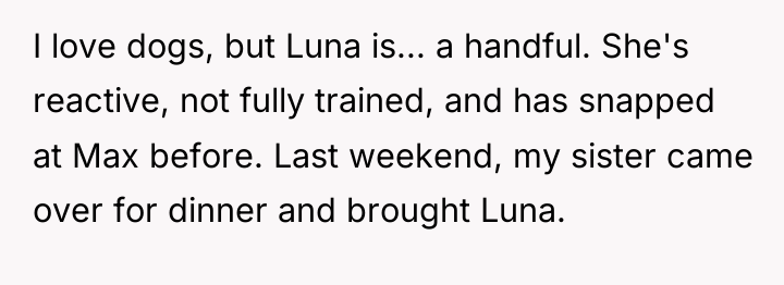 I love dogs, but Luna is... a handful. She's reactive,...
