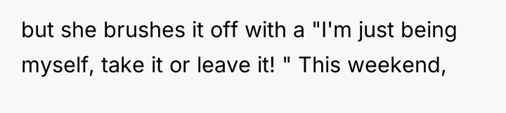 but she brushes it off with a "I'm just being...