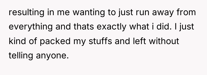 resulting in me wanting to just run away from everything...