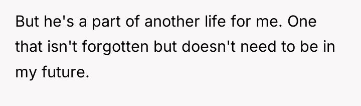 But he's a part of another life for me. One...