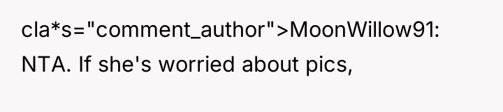 cla*s="comment_author">MoonWillow91: NTA. If she's worried about pics,