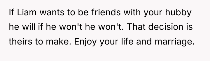 If Liam wants to be friends with your hubby he...
