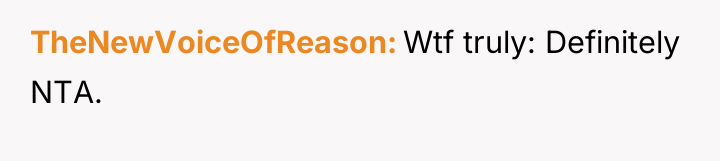 TheNewVoiceOfReason Wtf truly: Definitely NTA.