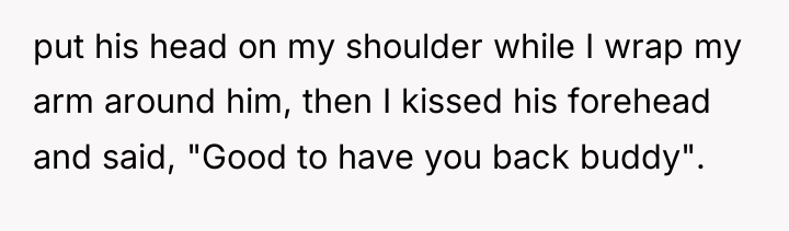 put his head on my shoulder while I wrap my...