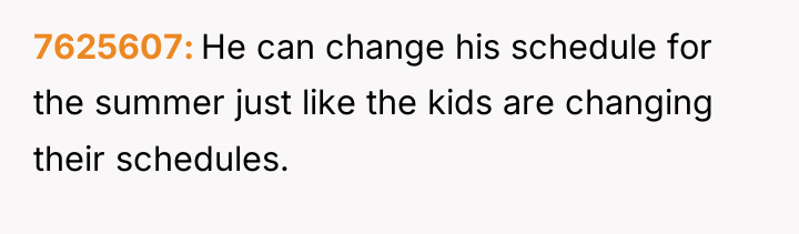 7625607 He can change his schedule for the summer just...