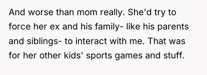 And worse than mom really. She'd try to force her...