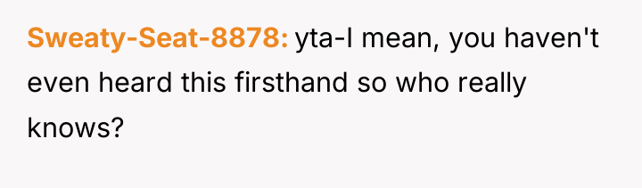 Sweaty-Seat-8878 yta-I mean, you haven't even heard this firsthand so...