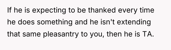 If he is expecting to be thanked every time he...