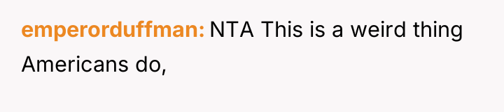 emperorduffman NTA This is a weird thing Americans do,