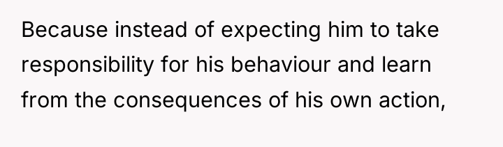 Because instead of expecting him to take responsibility for his...