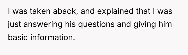 I was taken aback, and explained that I was just...