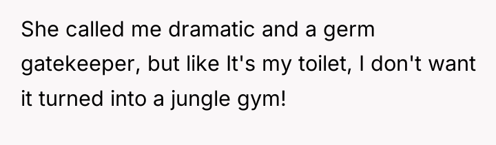 She called me dramatic and a germ gatekeeper, but like...