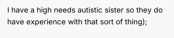 I have a high needs autistic sister so they do...