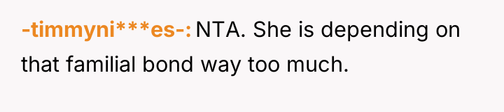 -timmyni***es- NTA. She is depending on that familial bond way...