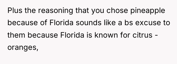 Plus the reasoning that you chose pineapple because of Florida...