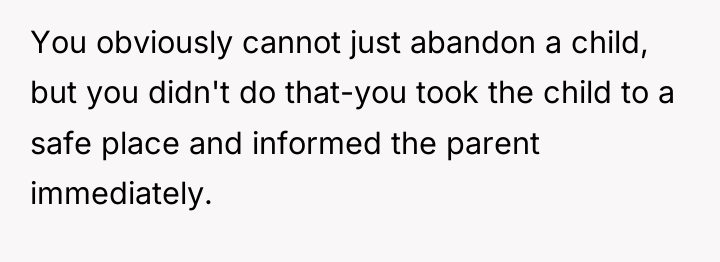 You obviously cannot just abandon a child, but you didn't...