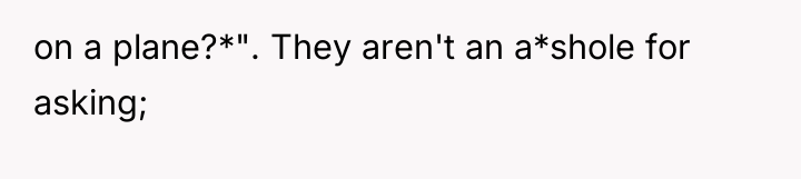 on a plane?*". They aren't an a*shole for asking;