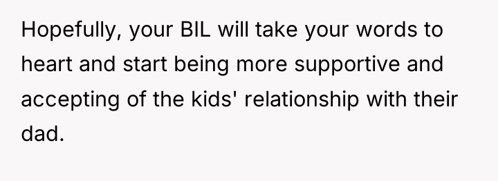 Hopefully, your BIL will take your words to heart and...