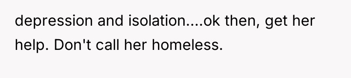 depression and isolation....ok then, get her help. Don't call her...