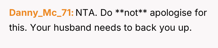 Danny_Mc_71 NTA. Do **not** apologise for this. Your husband needs...