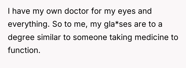 I have my own doctor for my eyes and everything....