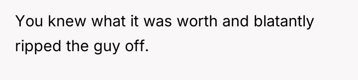 You knew what it was worth and blatantly ripped the...
