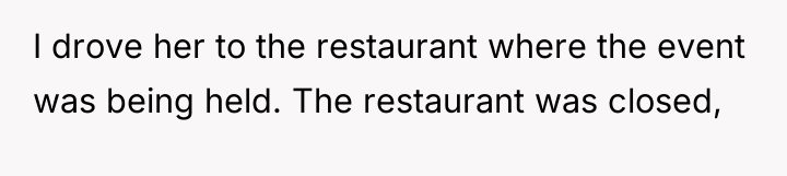 I drove her to the restaurant where the event was...