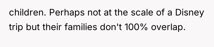 children. Perhaps not at the scale of a Disney trip...