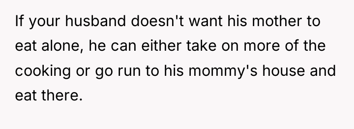 If your husband doesn't want his mother to eat alone,...