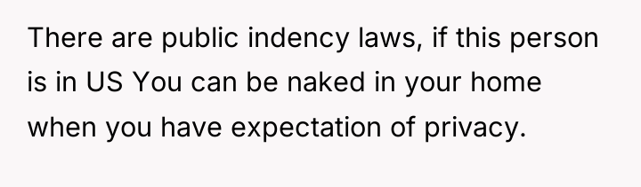 There are public indency laws, if this person is in...