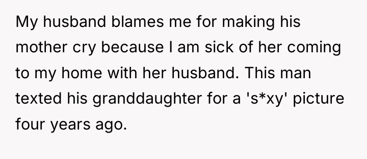 My husband blames me for making his mother cry because...