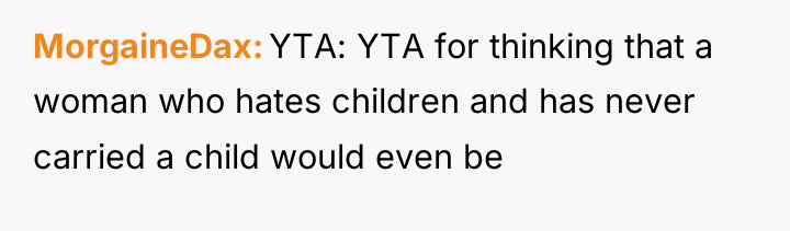 MorgaineDax YTA: YTA for thinking that a woman who hates...