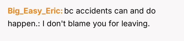Big_Easy_Eric bc accidents can and do happen.: I don't blame...
