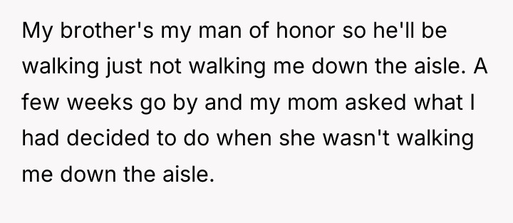 My brother's my man of honor so he'll be walking...
