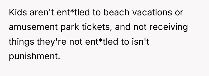 Kids aren't ent*tled to beach vacations or amusement park tickets,...